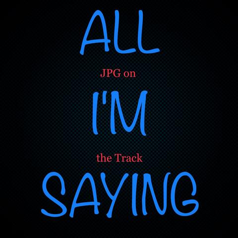 All I'm Saying