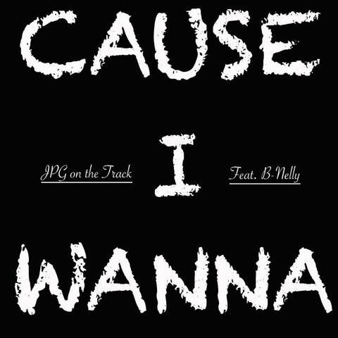 Cause I Wanna (feat. B-Nelly)