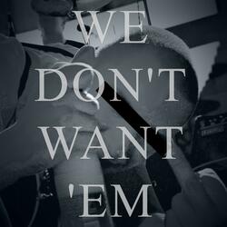 We Don't Want 'Em