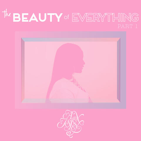 The Beauty of Everything, Pt. 1