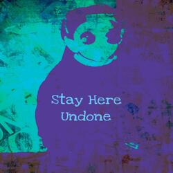Stay Here Undone