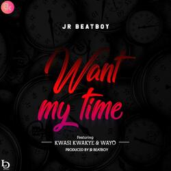 Want My Time (feat. Kwasi Kwakye & Wayo)