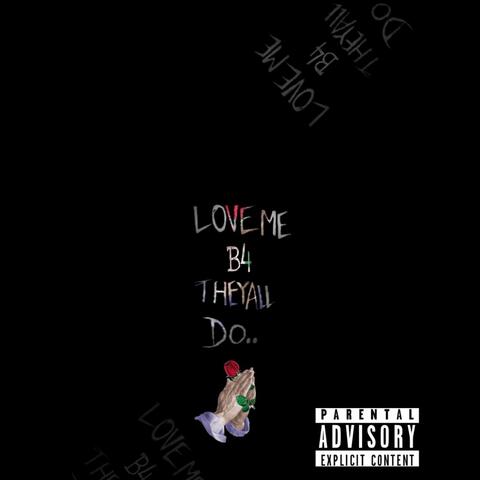 Love Me B4 They All Do