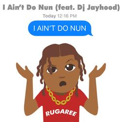 I Ain't Do Nun (feat. Dj Jayhood)