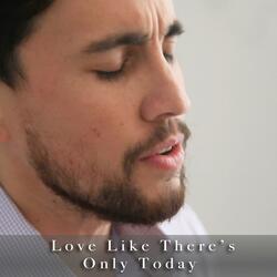 Love Like There's Only Today