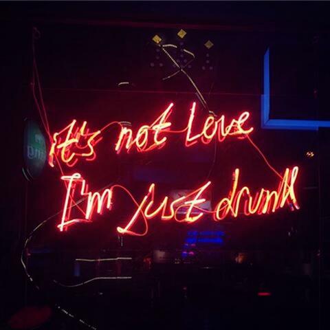 It's Not Love, I'm Just Drunk