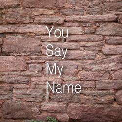 You Say My Name