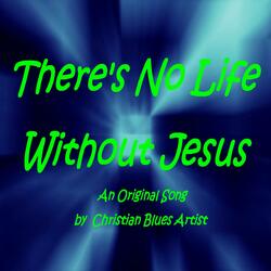 There's No Life Without Jesus