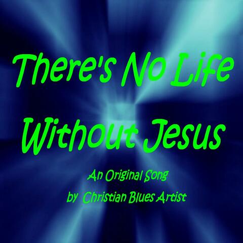 There's No Life Without Jesus
