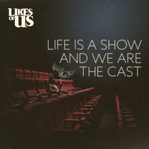 Life Is a Show and We Are the Cast
