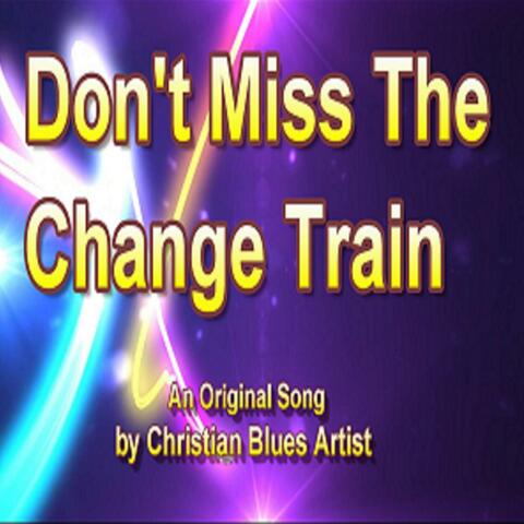 Don't Miss the Change Train