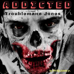 Addicted Troublemann Jones