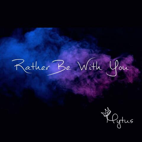 Rather Be With You