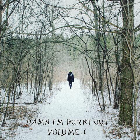 Damn I'm Burnt Out, Vol. 1