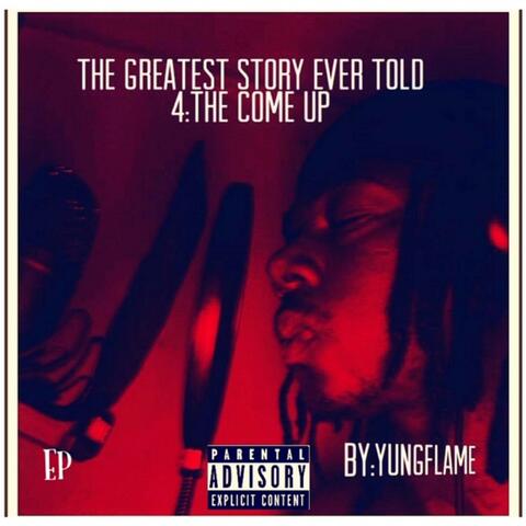 The Greatest Story Ever Told 4:the Come Up Ep By:yungflame