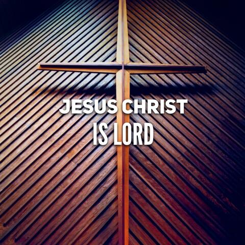 Jesus Christ Is Lord