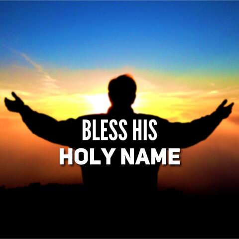 Bless His Holy Name