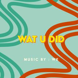Wat U Did