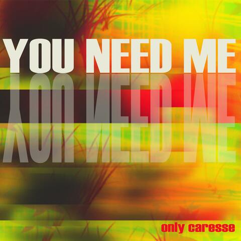 You Need Me
