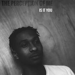 The Perception of Me (Is It You)