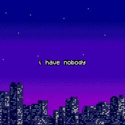 I Have Nobody