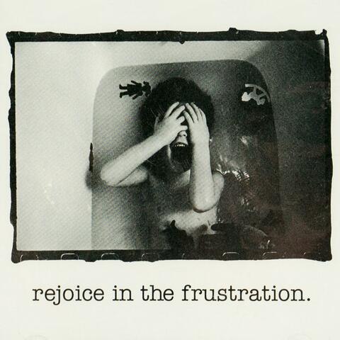 Rejoice in the Frustration