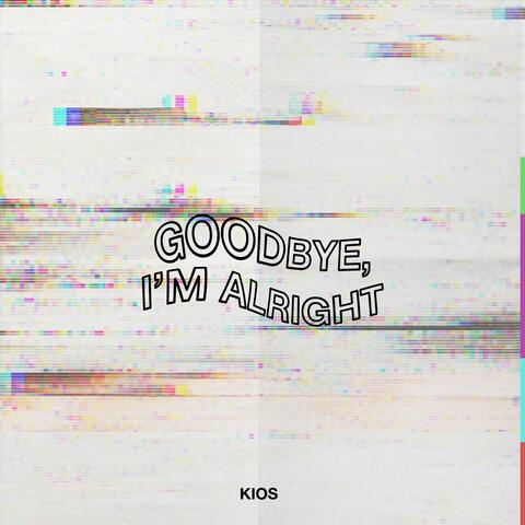 Goodbye, I'm Alright