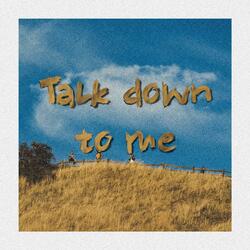 Talk Down to Me