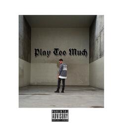 Play Too Much