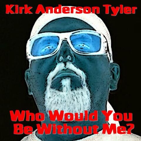 Who Would You Be Without Me