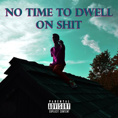 No Time To Dwell On Shit