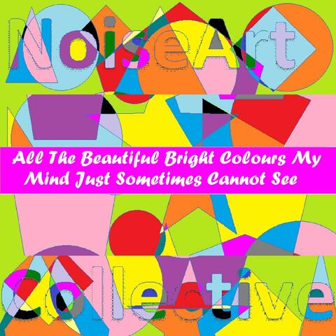 All the Beautiful Bright Colours My Mind Just Sometimes Cannot See