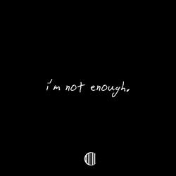 I'm Not Enough.