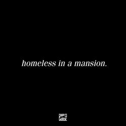 Homeless in a Mansion.