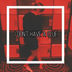 I Don't Have a Clue