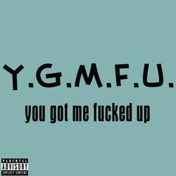 You Got Me Fucked Up
