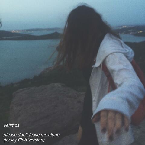 please don't leave me alone