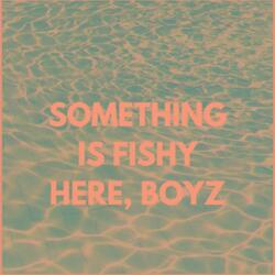 Something's Fishy Here Boyz.