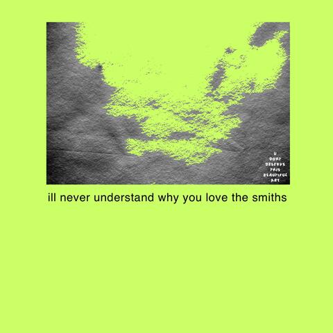 Ill Never Understand Why You Love the Smiths