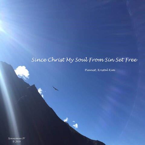 Since Christ My Soul from Sin Set Free