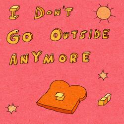 I Don't Go Outside Anymore