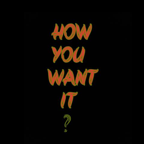 How You Want It