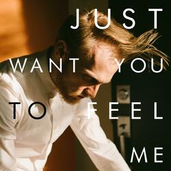 Just Want You to Feel Me