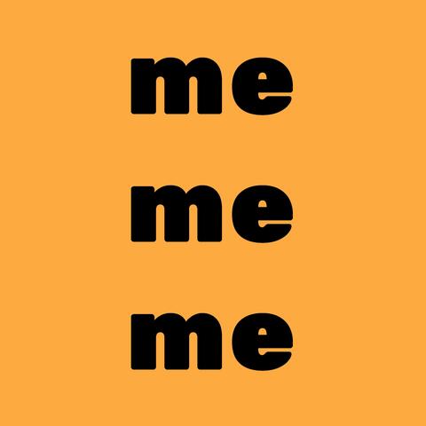 Me Me Me