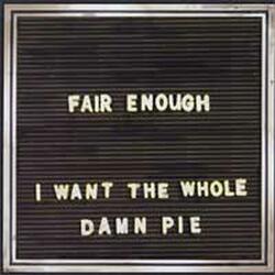 I Want the Whole Damn Pie