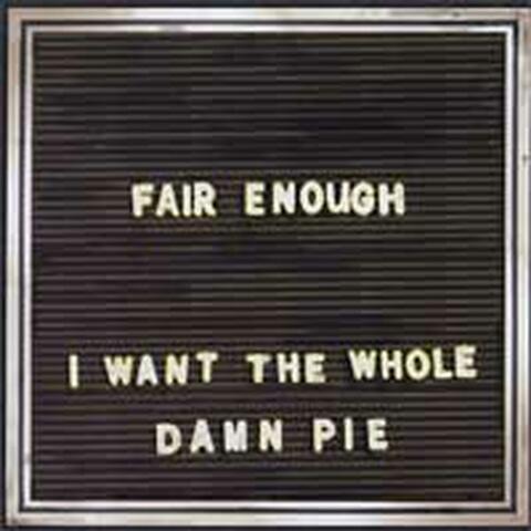 I Want the Whole Damn Pie