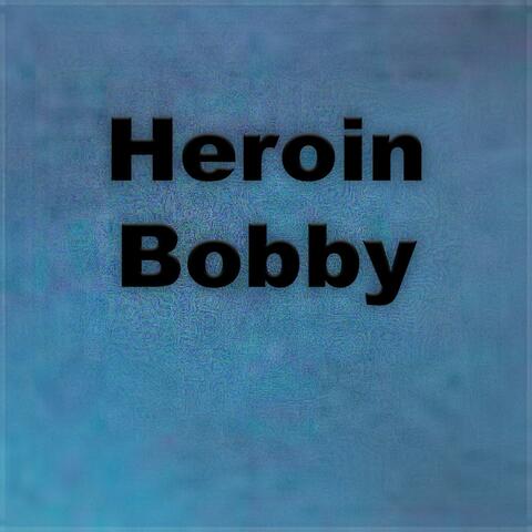 The Album Entitled Heroin Bobby