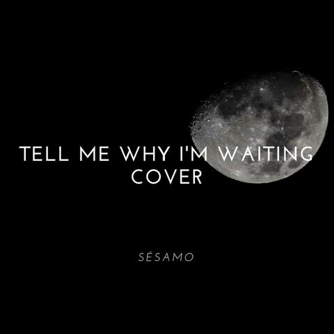 Tell Me Why I'm Waiting