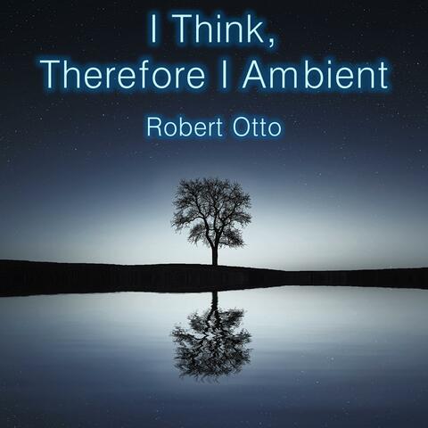 I Think, Therefore I Ambient