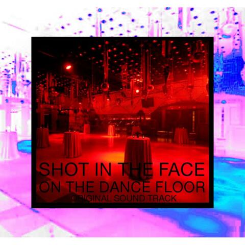 Shot in the Face on the Dance Floor (Original Soundtrack)